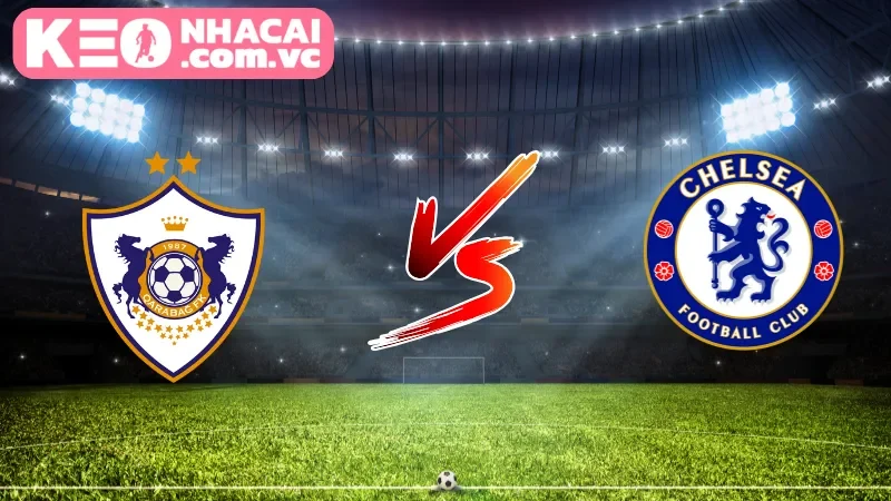 Cái nhìn tổng quan về trận cầu Qarabag FK vs Chelsea